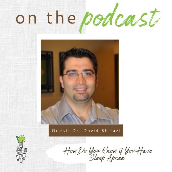 PODCAST BY A HEALTHY BITE “How Do You Know if You Have Sleep Apnea” with Dr. David Shirazi